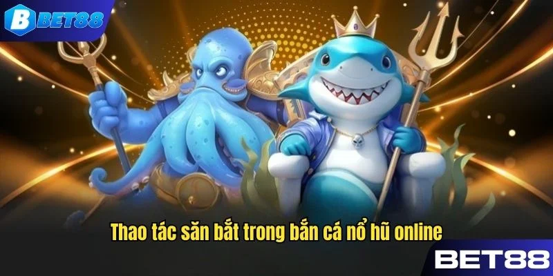 Phân tích thao tác săn bắt trong bắn cá nổ hũ online