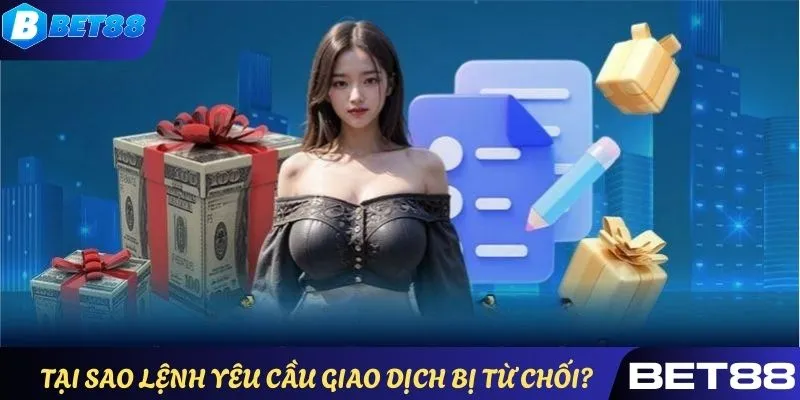 Tại sao lệnh yêu cầu giao dịch bị từ chối?